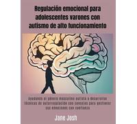 Regulación emocional para adolescentes varones con autismo de alto funcionamiento: Ayudando al género masculino autista a desarrollar técnicas de autorregulación con consejos para gestionar sus emocio