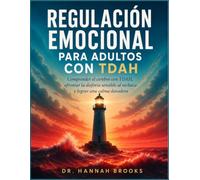 REGULACIÓN EMOCIONAL PARA ADULTOS CON TDAH: Comprender el cerebro con TDAH, afrontar la disforia sensible al rechazo y lograr una calma duradera.