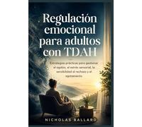 Regulación emocional para adultos con TDAH: Estrategias prácticas para gestionar el agobio, el estrés sensorial, la sensibilidad al rechazo y el agotamiento.