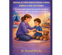 REGULACIÓN EMOCIONAL PARA NIÑOS CON AUTISMO: Técnicas paso a paso para ayudar a su hijo a encontrar la calma, la confianza y el control