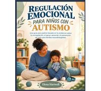 REGULACIÓN EMOCIONAL PARA NIÑOS CON AUTISMO: Una guía para padres basada en la evidencia sobre la corregulación, el apoyo sensorial y la prevención de crisis para familias neurodivergentes.
