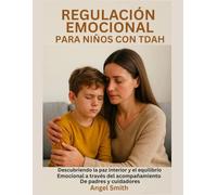 REGULACIÓN EMOCIONAL PARA NIÑOS CON TDAH:: Descubriendo la paz interior y el equilibrio emocional a través del acompañamiento de padres y cuidadores