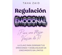 Regulación emocional ¡para una mejor versión de ti!: La clave para dominar tus emociones y desbloquear un crecimiento sin límites