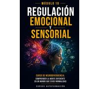 Regulación emocional y sensorial: Curso de Neurodivergencia: Comprender la mente diferente en un mundo que exige normalidad (MÓDULO 10)