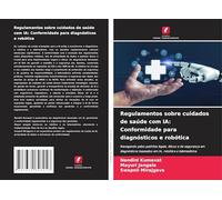 Regulamentos sobre cuidados de saúde com IA: Conformidade para diagnósticos e robótica: Navegando pelos padrões legais, éticos e de segurança em diagnósticos baseados em IA, robótica e telemedicina