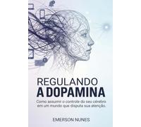 Regulando a dopamina: Como assumir o controle do seu cérebro em um mundo que disputa sua atenção