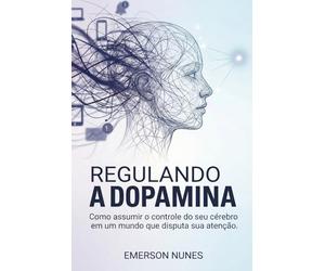 Regulando a dopamina: Como assumir o controle do seu cérebro em um mundo que disputa sua atenção