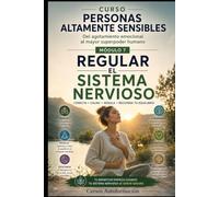REGULAR EL SISTEMA NERVIOSO: CURSO PERSONAS ALTAMENTE SENSIBLES: Del agotamiento emocional al mayor superpoder humano