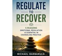 Regulate to Recover: 5 Reasons Emotional Regulation Is Essential in Counseling Practice