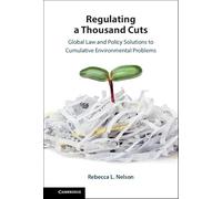 Regulating a Thousand Cuts: Global Law and Policy Solutions to Cumulative Environmental Problems