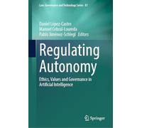 Regulating Autonomy: Ethics, Values and Governance in Artificial Intelligence: 81 (Law, Governance and Technology Series, 81)