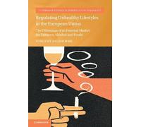Regulating Unhealthy Lifestyles in the European Union: The Dilemmas of an Internal Market for Tobacco, Alcohol and Foods (Cambridge Studies in European Law and Policy)