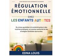 Régulation émotionnelle chez les enfants autistes: Du stress quotidien à la sérénité grâce à des routines pratiques, un soutien sensoriel et des stratégies familiales éprouvées.