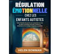 Régulation émotionnelle chez les enfants autistes: Guide à l'intention des parents pour comprendre les crises de colère, la surcharge sensorielle, l'anxiété, les déclencheurs et les stratégies d'adapt