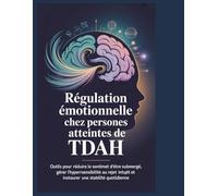 Régulation émotionnelle du TDAH: Outils pour réduire le stress, gérer la sensibilité au rejet et construire une stabilité quotidienne