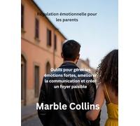 Régulation émotionnelle pour les parents: Outils pour gérer les émotions fortes, améliorer la communication et créer un foyer paisible