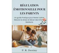 Régulation Émotionnelle Pour Les Parents: Un guide Pratique pour Rester calme, Réduire le stress et élever des Enfants Résilients