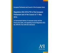 Regulation (EU) 2016/792 of the European Parliament and of the Council of 11 May 2016: on harmonised indices of consumer prices and the house price ... (EC) No 2494/95 (Text with EEA relevance)