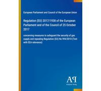 Regulation (EU) 2017/1938 of the European Parliament and of the Council of 25 October 2017: concerning measures to safeguard the security of gas ... (EU) No 994/2010 (Text with EEA relevance)