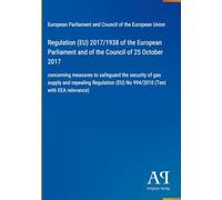 Regulation (EU) 2017/1938 of the European Parliament and of the Council of 25 October 2017: concerning measures to safeguard the security of gas ... (EU) No 994/2010 (Text with EEA relevance)