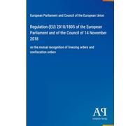 Regulation (EU) 2018/1805 of the European Parliament and of the Council of 14 November 2018: on the mutual recognition of freezing orders and confiscation orders