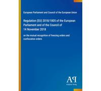 Regulation (EU) 2018/1805 of the European Parliament and of the Council of 14 November 2018: on the mutual recognition of freezing orders and confiscation orders