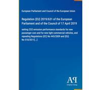 Regulation (EU) 2019/631 of the European Parliament and of the Council of 17 April 2019: setting CO2 emission performance standards for new passenger ... (EC) No 443/2009 and (EU) No 510/2011[...]
