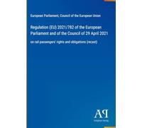 Regulation (EU) 2021/782 of the European Parliament and of the Council of 29 April 2021: on rail passengers' rights and obligations (recast)