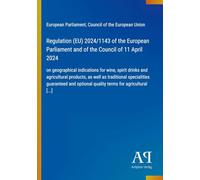 Regulation (EU) 2024/1143 of the European Parliament and of the Council of 11 April 2024: on geographical indications for wine, spirit drinks and ... optional quality terms for agricultural [...]