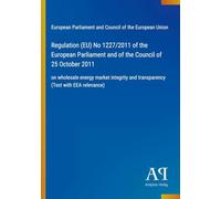 Regulation (EU) No 1227/2011 of the European Parliament and of the Council of 25 October 2011: on wholesale energy market integrity and transparency (Text with EEA relevance)