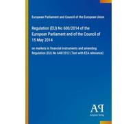 Regulation (EU) No 600/2014 of the European Parliament and of the Council of 15 May 2014: on markets in financial instruments and amending Regulation (EU) No 648/2012 (Text with EEA relevance)