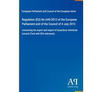 Regulation (EU) No 649/2012 of the European Parliament and of the Council of 4 July 2012: concerning the export and import of hazardous chemicals (recast) (Text with EEA relevance)