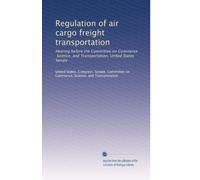 Regulation of air cargo freight transportation: Hearing before the Committee on Commerce, Science, and Transportation, United States Senate