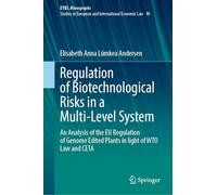 Regulation of Biotechnological Risks in a Multi-Level System: An Analysis of the EU Regulation of Genome Edited Plants in light of WTO Law and CETA ... Yearbook of International Economic Law, 46)