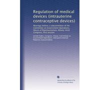 Regulation of medical devices (intrauterine contraceptive devices): Hearings before a subcommittee of the Committee on Government Operations, House of ... Ninety-third Congress, first session