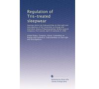 Regulation of Tris-treated sleepwear: hearings before the Subcommittee on Oversight and Investigations of the Committee on Energy and Commere, House ... first session, April 15 and June 4, 1981