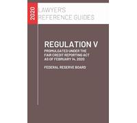 Regulation V: Promulgated Under the Fair Credit Reporting Act, as of February 14, 2020 (Lawyer's Reference Guide)
