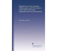 Regulations for the national military parks and the statutes under which they were organized and are administered