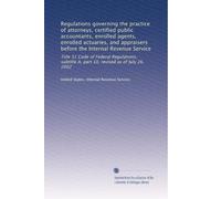 Regulations governing the practice of attorneys, certified public accountants, enrolled agents, enrolled actuaries, and appraisers before the Internal ... A, part 10, revised as of July 26, 2002