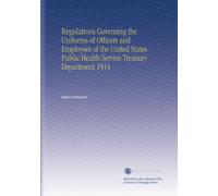 Regulations Governing the Uniforms of Officers and Employees of the United States Public Health Service Treasury Department 1914