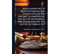 Regulations No. 33 (rev.) Governing The Collection Of The Income Tax Imposed By The Act Of September 8, 1916, As Amended By The Act Of October 3, 1917
