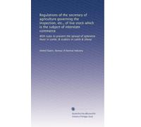 Regulations of the secretary of agriculture governing the inspection, etc., of live stock which is the subject of interstate commerce: With rules to ... fever in cattle, & scabies in cattle & sheep