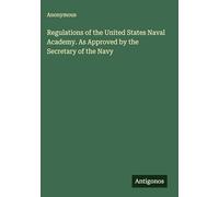 Regulations of the United States Naval Academy. As Approved by the Secretary of the Navy