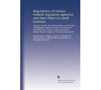Regulations of various Federal regulatory agencies and their effect on small business: Hearings before the Subcommittee on Activities of Regulatory ... Congress, first-[second] session: Volume 1