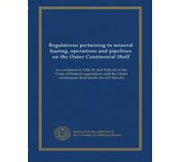 Regulations pertaining to mineral leasing, operations and pipelines on the Outer Continental Shelf: as contained in Title 30 and Title 43 of the Code ... continental shelf lands Act (67 Stat.42)