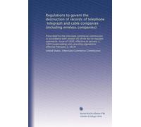 Regulations to govern the destruction of records of telephone, telegraph and cable companies (including wireless companies): Prescribed by the ... regulations effective February 1, 1914)
