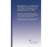 Regulations to implement the Older Americans Act amendments of 1984: Hearings before the Subcommittee on Human Services of the Select Committee on ... first session, March 14 and April 25, 1985