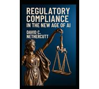 REGULATORY COMPLIANCE IN THE NEW AGE OF AI
