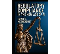 REGULATORY COMPLIANCE IN THE NEW AGE OF AI
