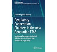 Regulatory Cooperation Chapters in the new Generation FTAS: Legitimacy Requirements for their Manifestation and Interaction with the EU Legal Order ... Yearbook of International Economic Law, 36)